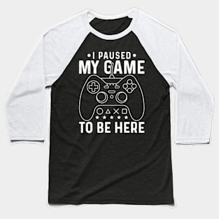 I Paused My Game To Be Here - Gamer's Delight Tee Baseball T-Shirt